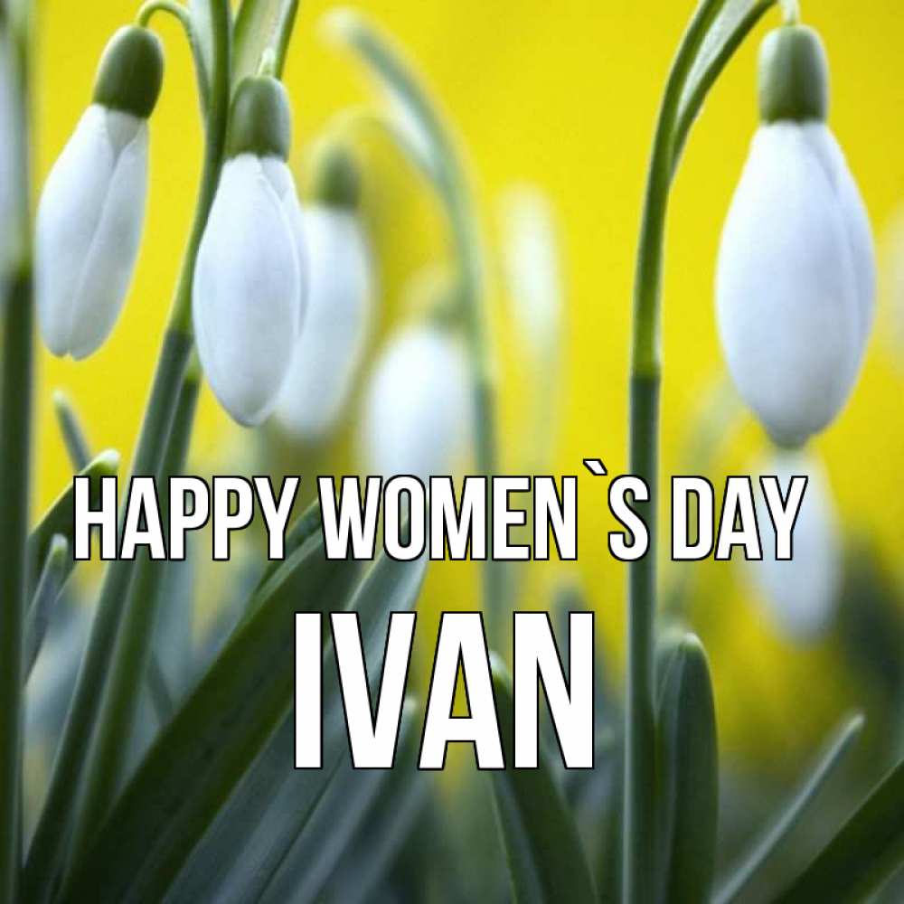 Greetings card с именем, Ivan happy women`s day весенние цветы Greetings with text for free download 
